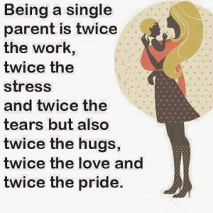 Being single parent is twice the work, twice the stress and twice the ...