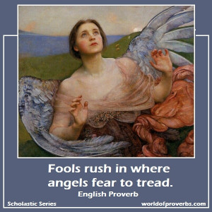 World of Proverbs - Famous Quotes: Fools rush in where angels fear to ...