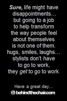 stylists that love what they do GET to go to work... More