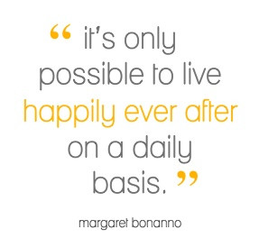 it's only possible to live happily ever after on a daily basis.