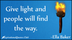 Give light and people will find the way.