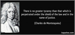 ... shield of the law and in the name of justice. - Charles de Montesquieu