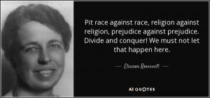 Pit race against race, religion against religion, prejudice against ...