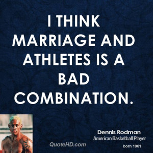 think marriage and athletes is a bad combination.