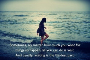 This is so true. Waiting is always hard. But I will wait. I'm ...