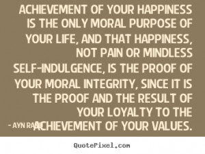Quote about success - Achievement of your happiness is the only moral ...