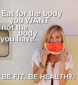 you want to be healthy and have a fit body you have to make sure you ...
