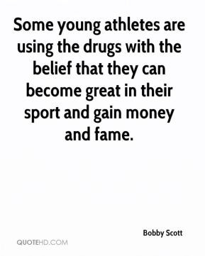 Bobby Scott - Some young athletes are using the drugs with the belief ...