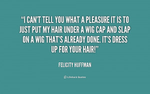 quote-Felicity-Huffman-i-cant-tell-you-what-a-pleasure-230416.png
