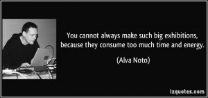 ... , because they consume too much time and energy. - Alva Noto