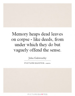Memory heaps dead leaves on corpse - like deeds, from under which they ...