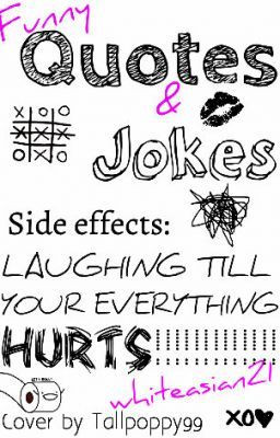 ... jokes and quotes(side effects laughing till your everything hurts