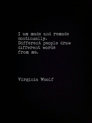 Virginia Woolf quote - different people draw different things from me