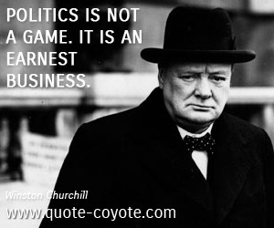 Politics quotes - Politics is not a game. It is an earnest business.