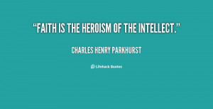 quote Charles Henry Parkhurst faith is the heroism of the intellect