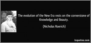 ... rests on the cornerstone of Knowledge and Beauty. - Nicholas Roerich