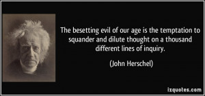 The besetting evil of our age is the temptation to squander and dilute ...