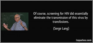 ... eliminate the transmission of this virus by transfusions. - Serge Lang