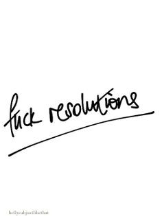 ... Year Resolutions, Quirky Quotes, News Quotes, Fuck Resolutions, Quotes