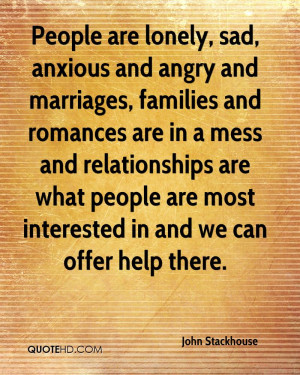 People are lonely, sad, anxious and angry and marriages, families and ...