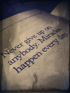 never give up on anybody. miracles happen every day #positive #quote # ...