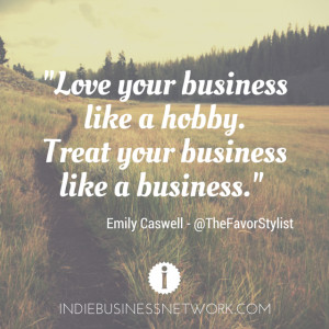 Love your business like a hobby. Treat your business like a business ...