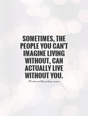 ... living without, can actually live without you. Picture Quote #1