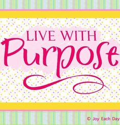 Live with purpose quote via www.Facebook.com/JoyEachDay