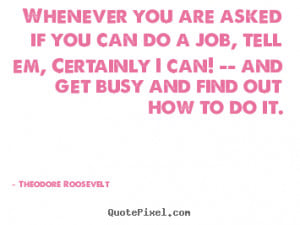 ... quote - Whenever you are asked if you can do a job, tell.. - Success