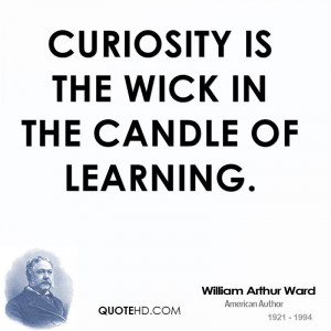 Curiosity is the wick in the candle of learning.