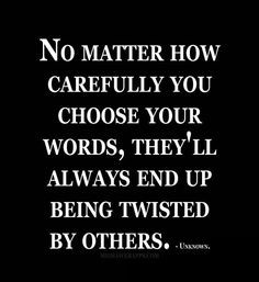 No matter how carefully you choose your words, they`ll always end up ...