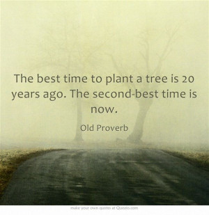 The best time to plant a tree is 20 years ago. The second-best time is ...