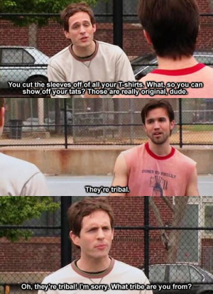 ... always giving each other crap. Dennis always rips on Mac for being