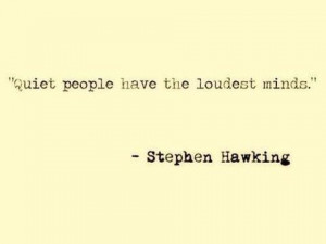 Quiet people have the loudest minds. ~Stephen Hawking #quiet #quotes