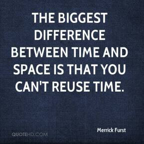 Merrick Furst - The biggest difference between time and space is that ...