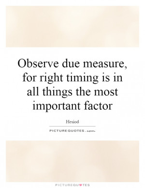... measure, for right timing is in all things the most important factor