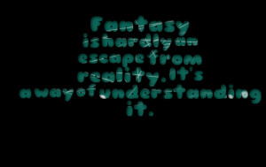 Quotes Picture: fantasy is hardly an escape from reality it's a way of ...