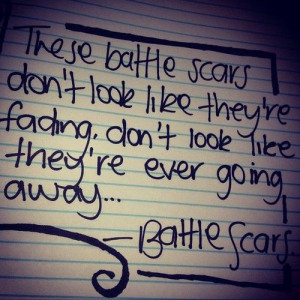 Battle Scars Song Quotes These battle scars....