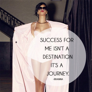 Success for me isn't a destination, it's a journey.