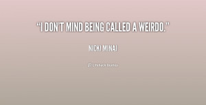 don't mind being called a weirdo.”