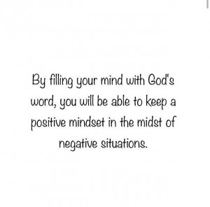 Keep a positive mindset in the midst of negative situations by filling ...