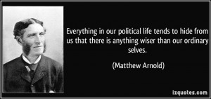 ... there is anything wiser than our ordinary selves. - Matthew Arnold