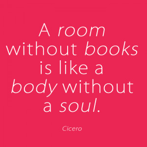 room without books is like a body without a soul - Quote by Cicero