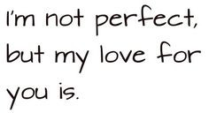 not perfect but my love for you is. ️ More