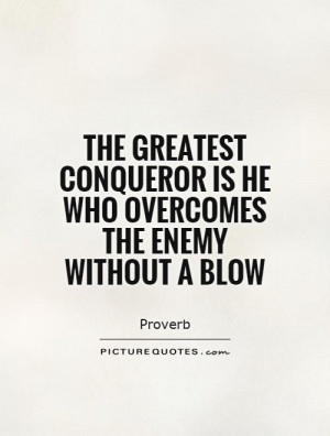 The greatest conqueror is he who overcomes the enemy without a blow ...