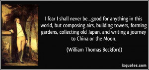 ... and writing a journey to China or the Moon. - William Thomas Beckford