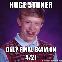 Bad luck Brian meme Huge stoner Only final exam on 4 21