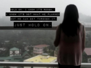 Hold on. I know it's rough. I know it's not what we planned but we can ...