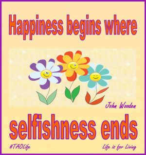 ... Happiness begins where selfishness ends. John Wooden #quote #taolife