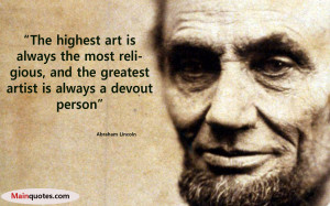 The highest art is always the most religious, and the greatest artist ...